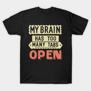 My Brain Has Too Many Tabs Open. Funny Quote T-Shirt